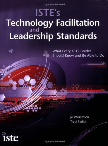 ISTE's Technology Facilitation and Leadership Standards: What Every K-12 Leader Should Know and Be Able to Do