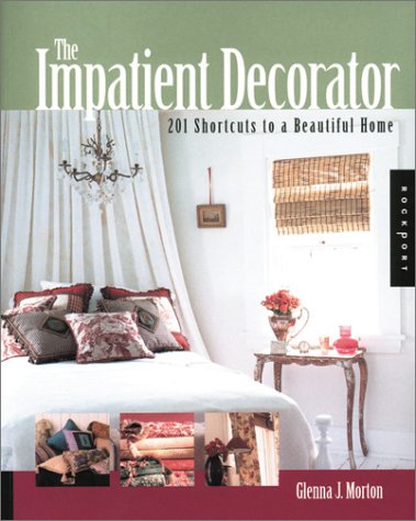 The Impatient Decorator: 201 Shortcuts to a Beautiful Home