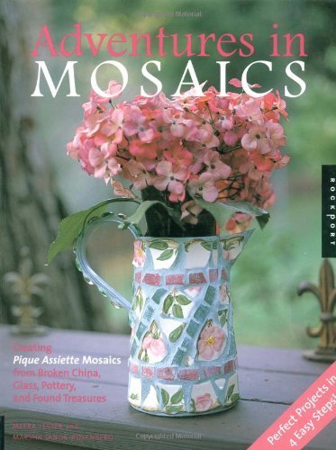Adventures in Mosaics: Creating Pique Assiette Mosaics from Broken China, Glass, Pottery and Foundtreasures
