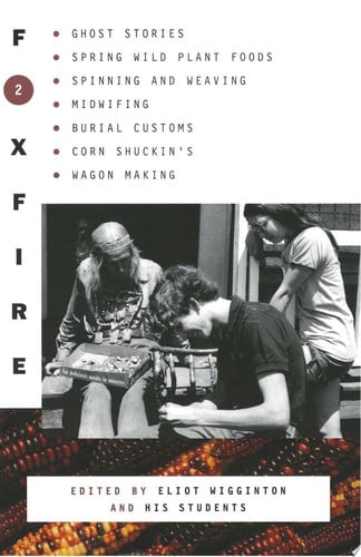 Foxfire 2: ghost stories, spring wild plant foods, spinning and weaving, midwifing, burial customs, corn shuckin's, wagon making and more affairs of plain living