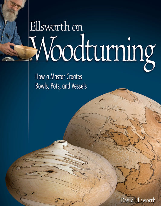 Ellsworth on Woodturning: How a Master Creates Bowls, Pots, and Vessels (Fox Chapel Publishing) Over 400 Photos, Step-by-Step Directions, Techniques, Expert Tips, and Troubleshooting for Your Lathe - 9760