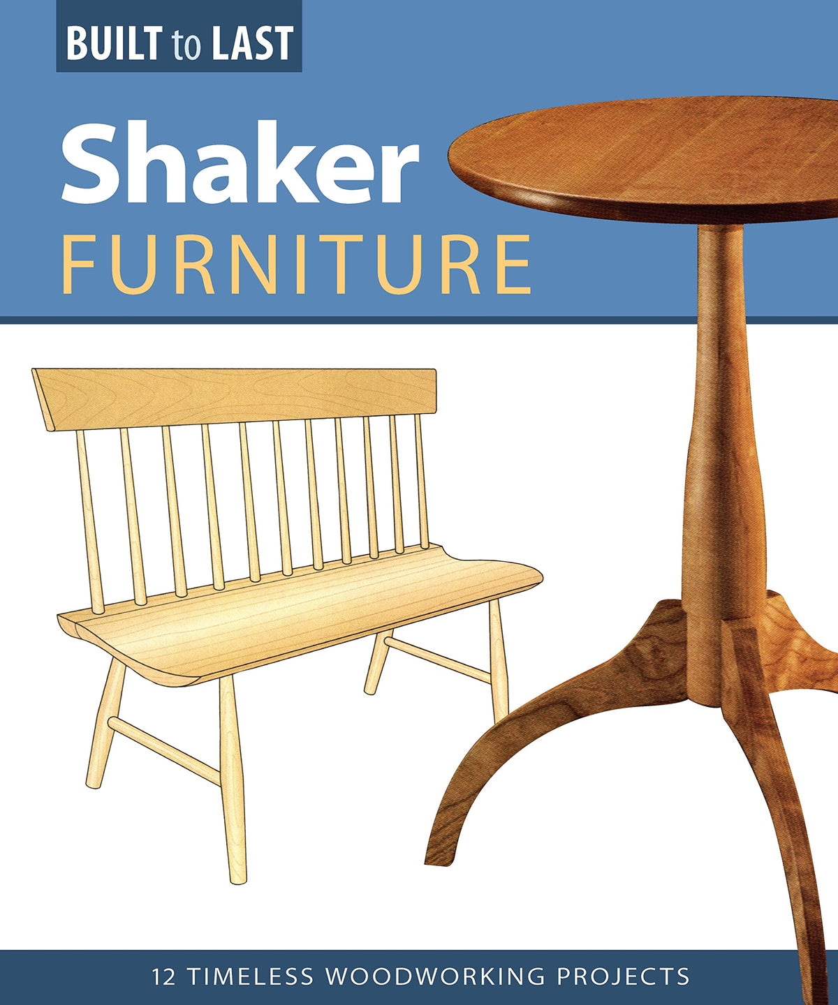 Shaker Furniture (Built to Last): 12 Timeless Woodworking Projects