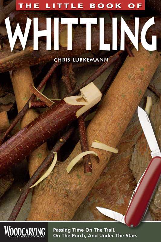 The Little Book of Whittling: Passing Time on the Trail, on the Porch, and Under the Stars (Woodcarving Illustrated Books) (Fox Chapel Publishing) Instructions for 18 Down-Home Style Projects - 2340