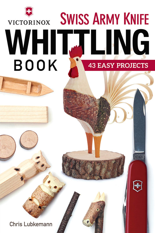 Victorinox Swiss Army Knife Whittling Book: 43 Easy Projects (Fox Chapel Publishing) Step-by-Step Instructions to Carve Useful and Whimsical Objects with Your Pocketknife and a Twig - 5956