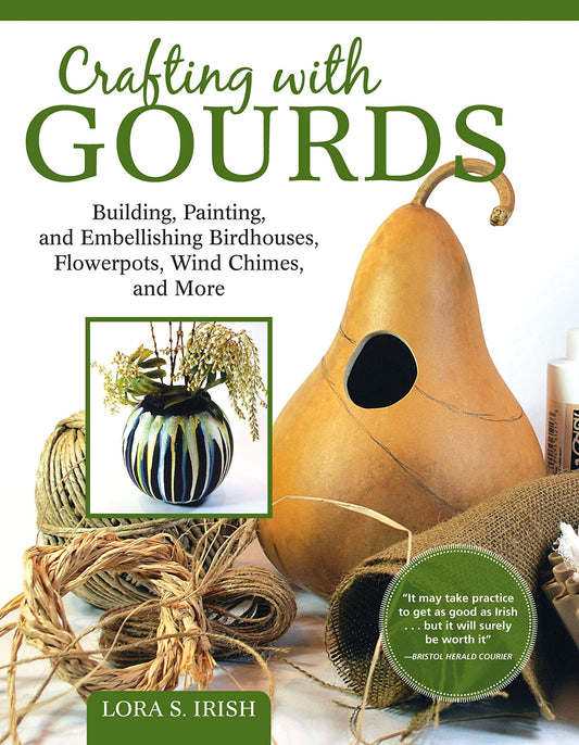 Crafting with Gourds: Building, Painting, and Embellishing Birdhouses, Flowerpots, Wind Chimes, and More (Fox Chapel Publishing) 14 Step-by-Step Projects for Natural, Seasonal Décor from Lora S. Irish - 1950