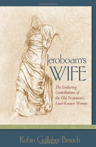 Jeroboam's Wife: The Enduring Contributions of the Old Testament's Least-known Women