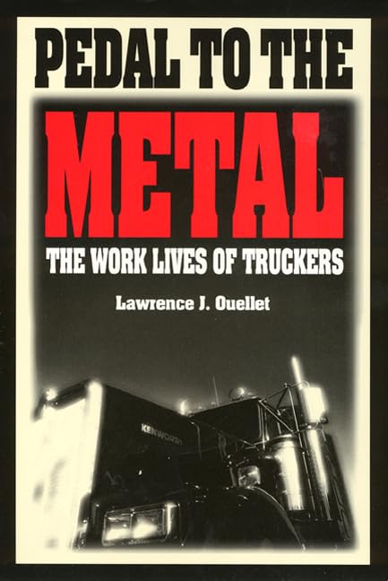 Pedal To The Metal: The Work Life of Truckers (Labor And Social Change)