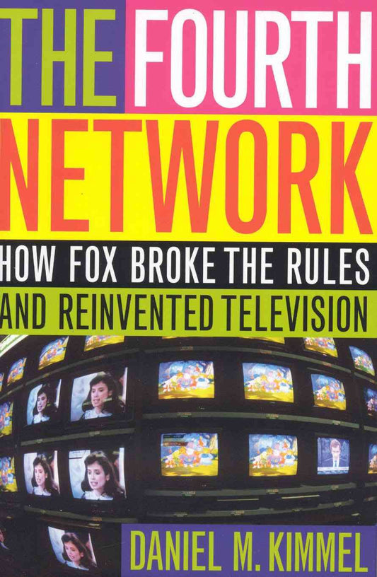 The Fourth Network: How FOX Broke the Rules and Reinvented Television - 5212