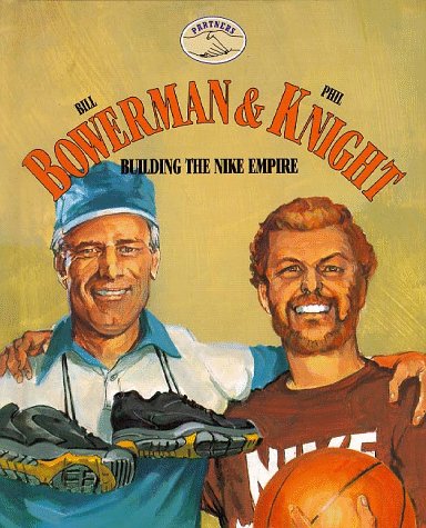 Bill Bowerman & Phil Knight: Building the Nike Empire (Partners)