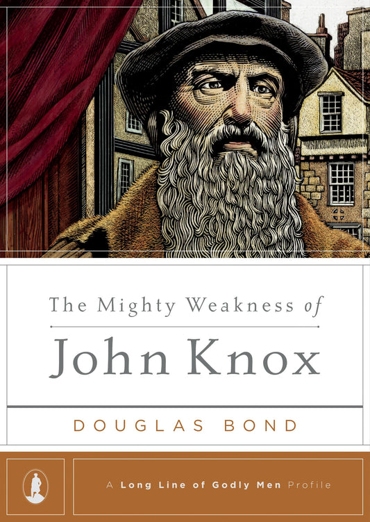 The Mighty Weakness of John Knox (A Long Line of Godly Men Profile)