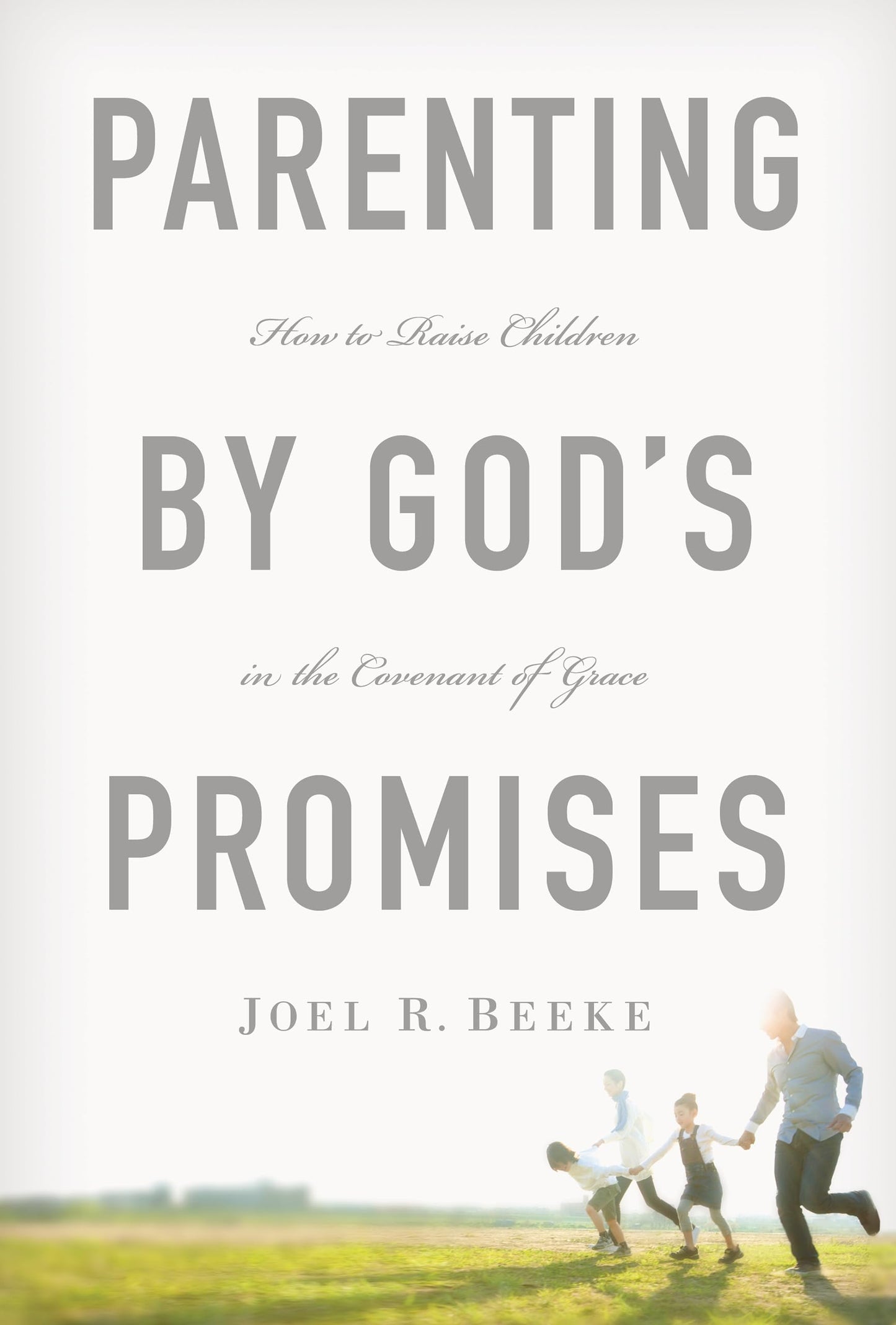 Parenting by God's Promises: How to Raise Children in the Covenant of Grace