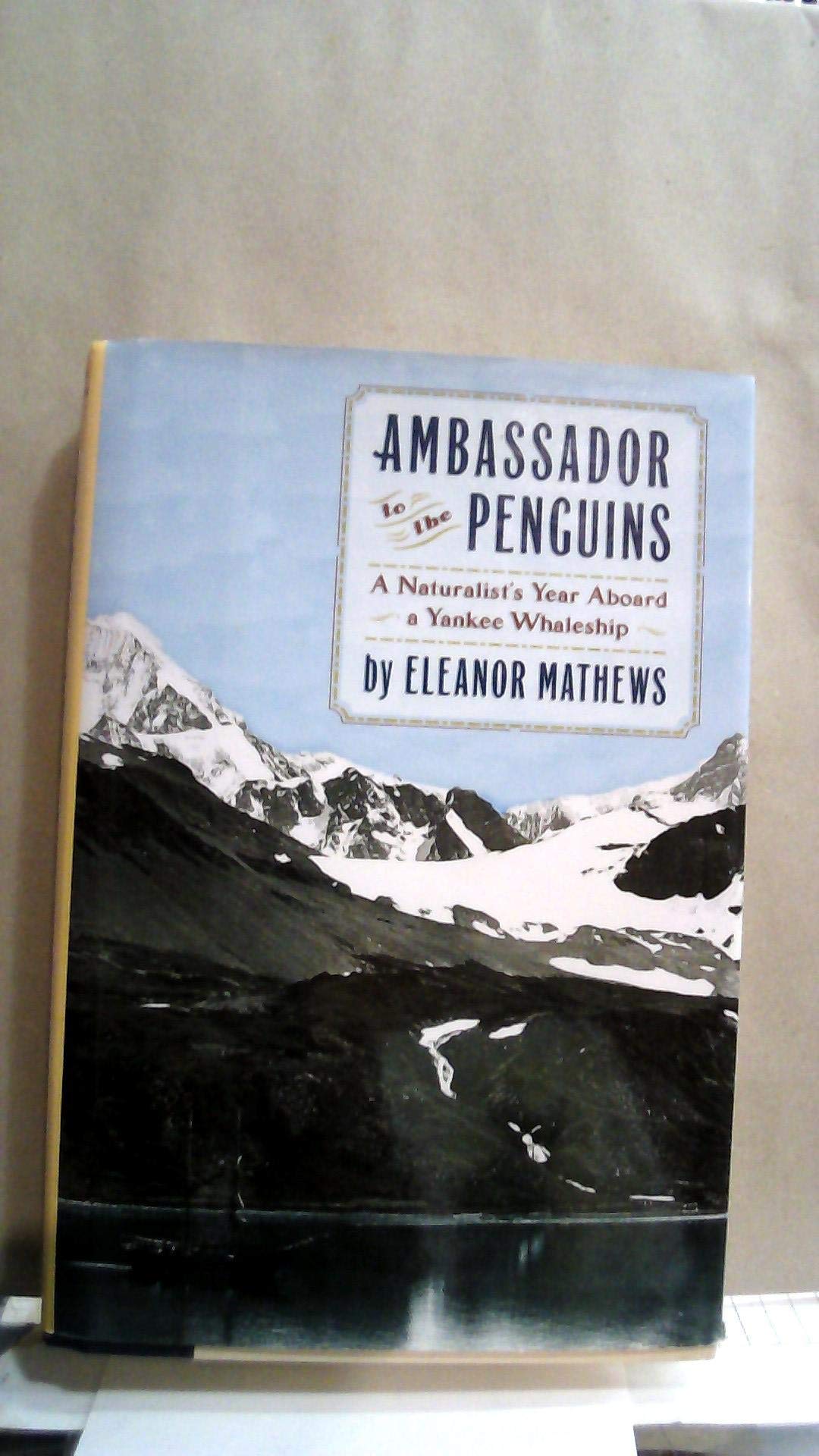 Ambassador to the Penguins: A Naturalist's Year Aboard a Yankee Whaleship
