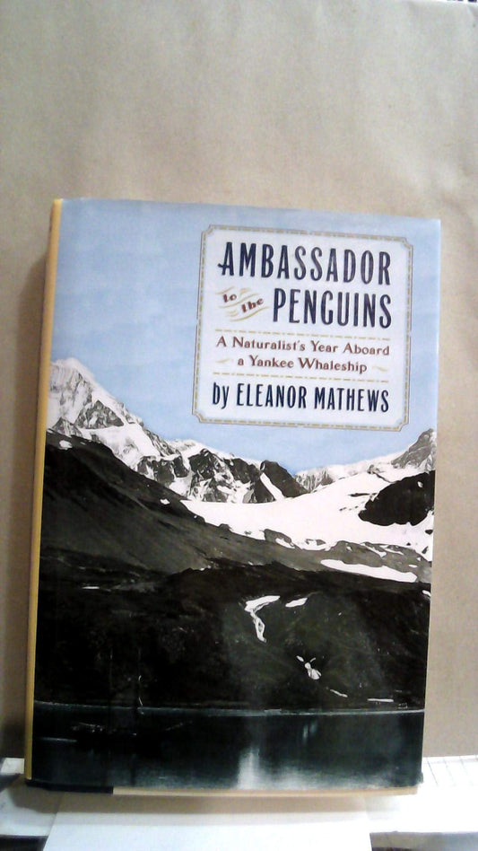 Ambassador to the Penguins: A Naturalist's Year Aboard a Yankee Whaleship