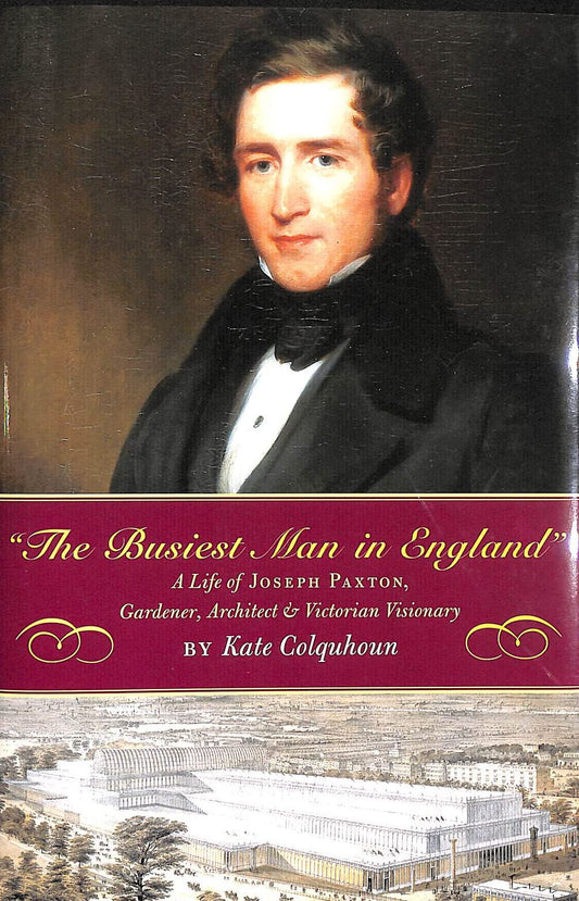 The Busiest Man in England: The Life of Joseph Paxton, Gardener, Architect, and Victorian Visionary - 4251