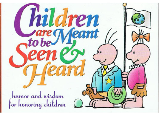 Children Are Meant to Be Seen and Heard: Humor and Wisdom to Honor Children - 7189