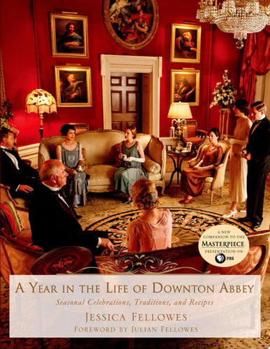 A Year in the Life of Downton Abbey Seasonal Celebrations, Traditions, and Recipes