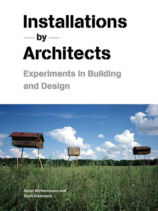 Installations by Architects: Experiments in Building and Design
