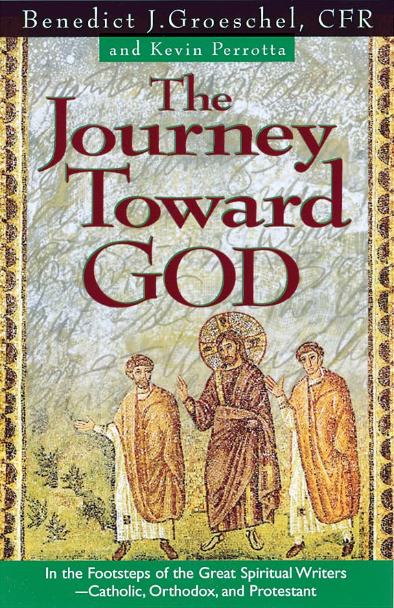 The Journey Toward God: In the Footsteps of the Great Spiritual Writers - Catholic, Protestant, and Orthodox