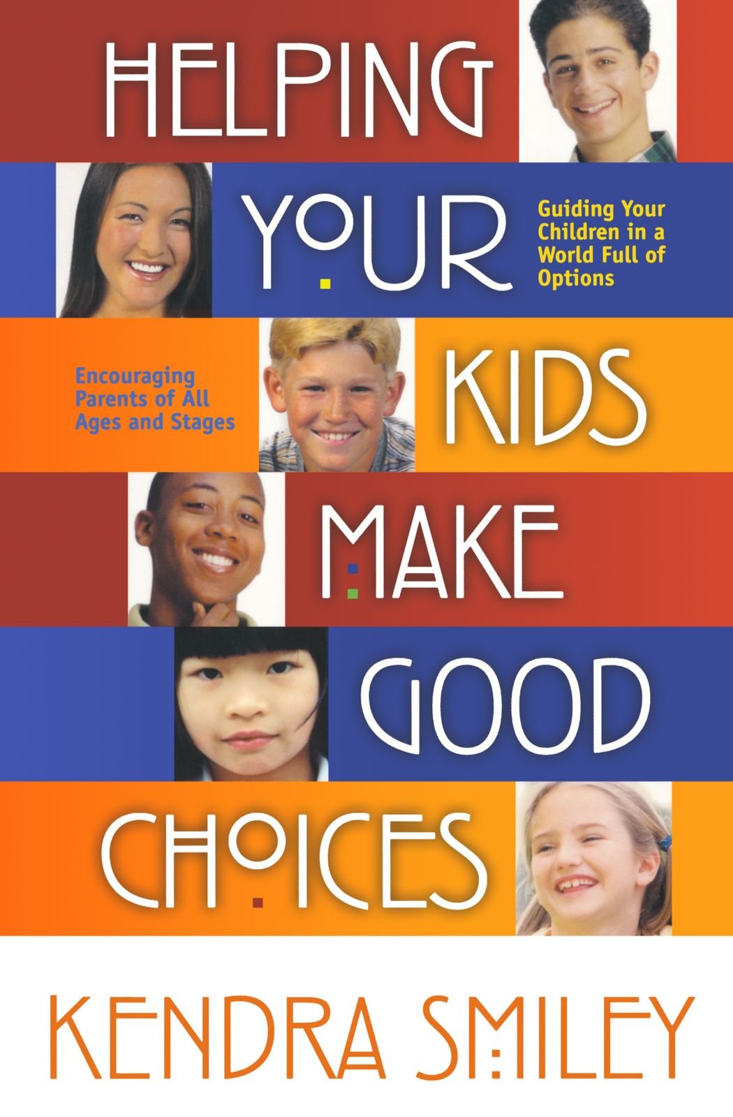 Helping Your Kids Make Good Choices: Guiding Your Kids in a World Full of Options. Encouraging Parents of All Ages and Stages.