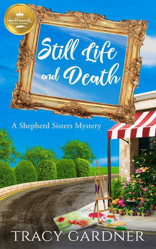 Still Life and Death A Shepherd Sisters Mystery from Hallmark Publishing