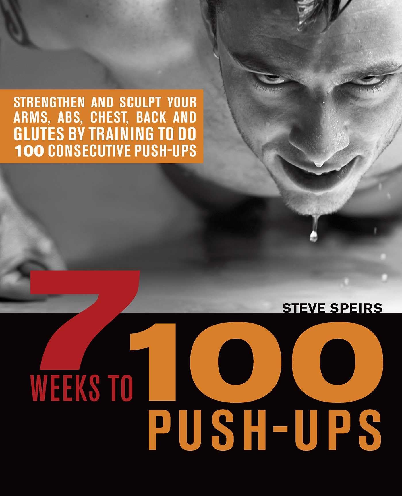 7 Weeks to 100 Push-Ups: Strengthen and Sculpt Your Arms, Abs, Chest, Back and Glutes by Training to do 100 Consecutive Push-Ups - 2993