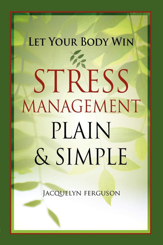 Let Your Body Win - Stress Management Plain & Simple
