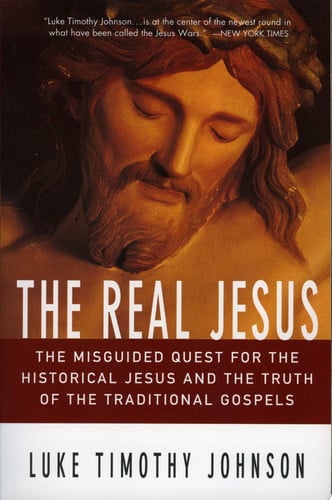 The real Jesus: the misguided quest for the historical Jesus and the truth of the traditional Gospels