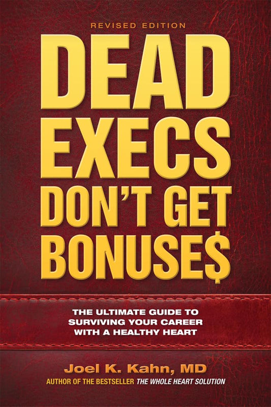 Dead Execs Don't Get Bonuse$: The Ultimate Guide to Surviving Your Career With a Healthy Heart - 9883