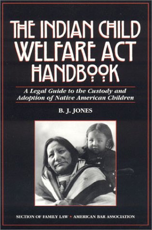 The Indian Child Welfare Act Handbook: A Legal Guide to the Custody and Adoption of Native American Children