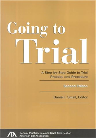 Going to Trial: A Step-by-Step Guide to Trial Practice and Procedure - 8100