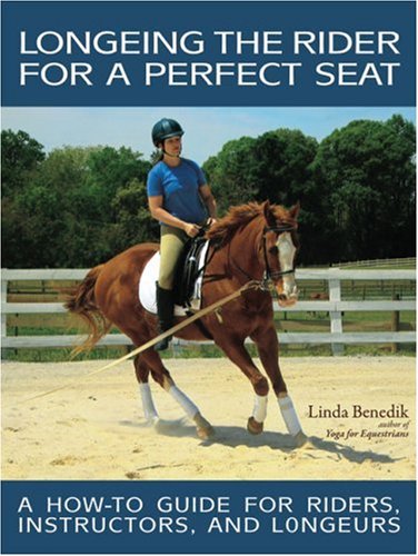 Longeing the Rider for a Perfect Seat: A How-to Guide for Riders, Instructors, and Longeurs - 5895