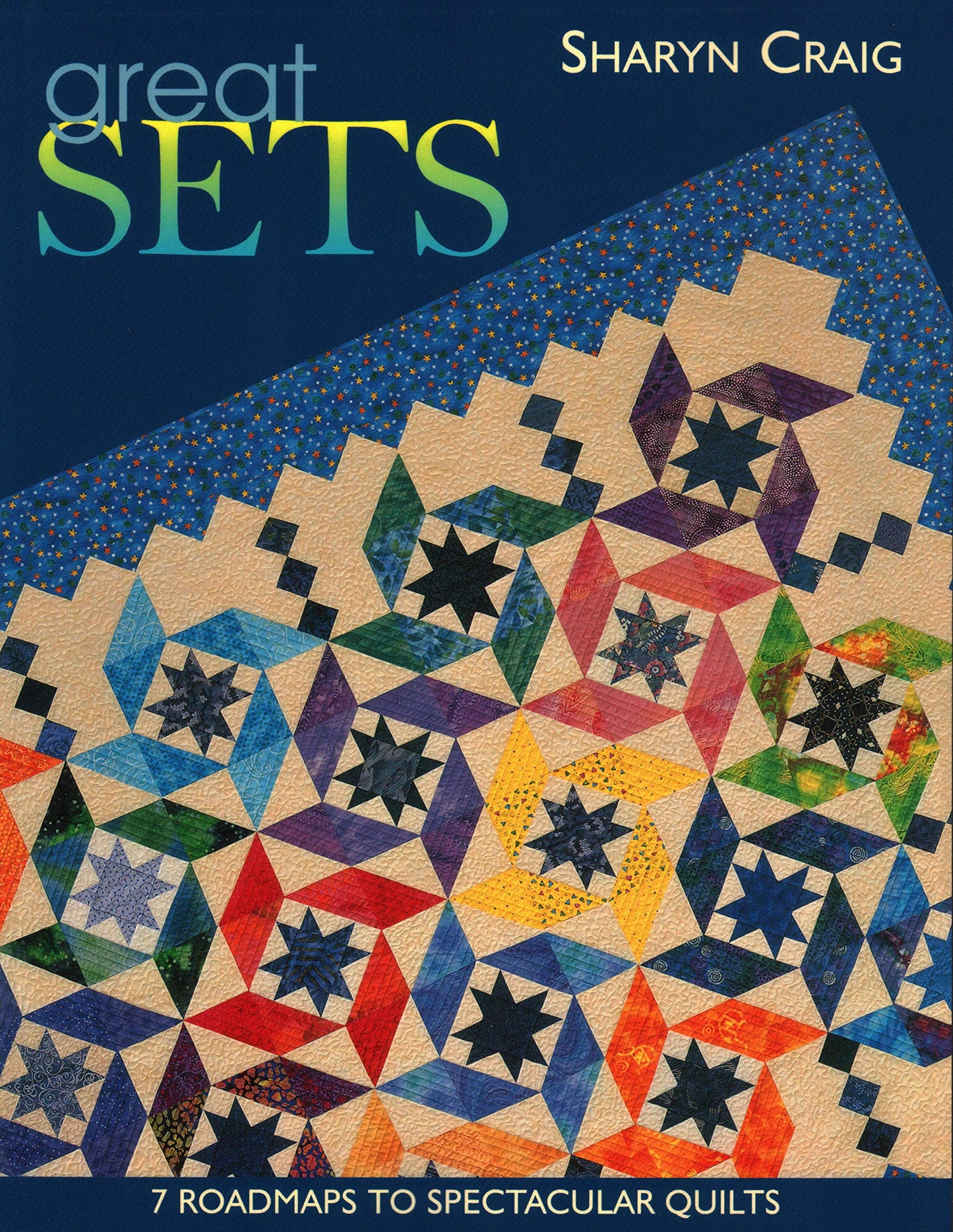Great Sets: 7 Roadmaps to Spectacular Quilts
