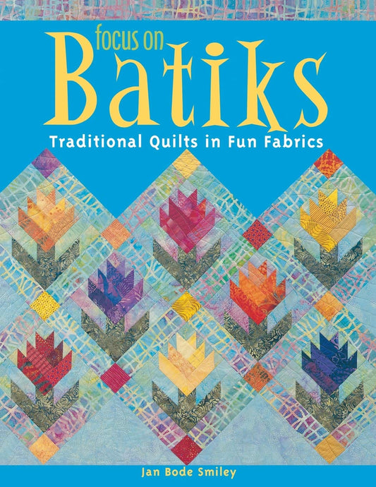 Focus on Batiks: Traditional Quilts in Fun Fabrics