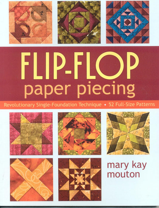 Flip-Flop Paper Piecing: Revolutionary Single-Foundation Technique - 52 Full-Size Patterns