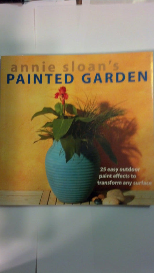 Annie Sloan's Painted Garden: 25 Easy Outdoor Paint Effects to Transform Any Surface - 3589