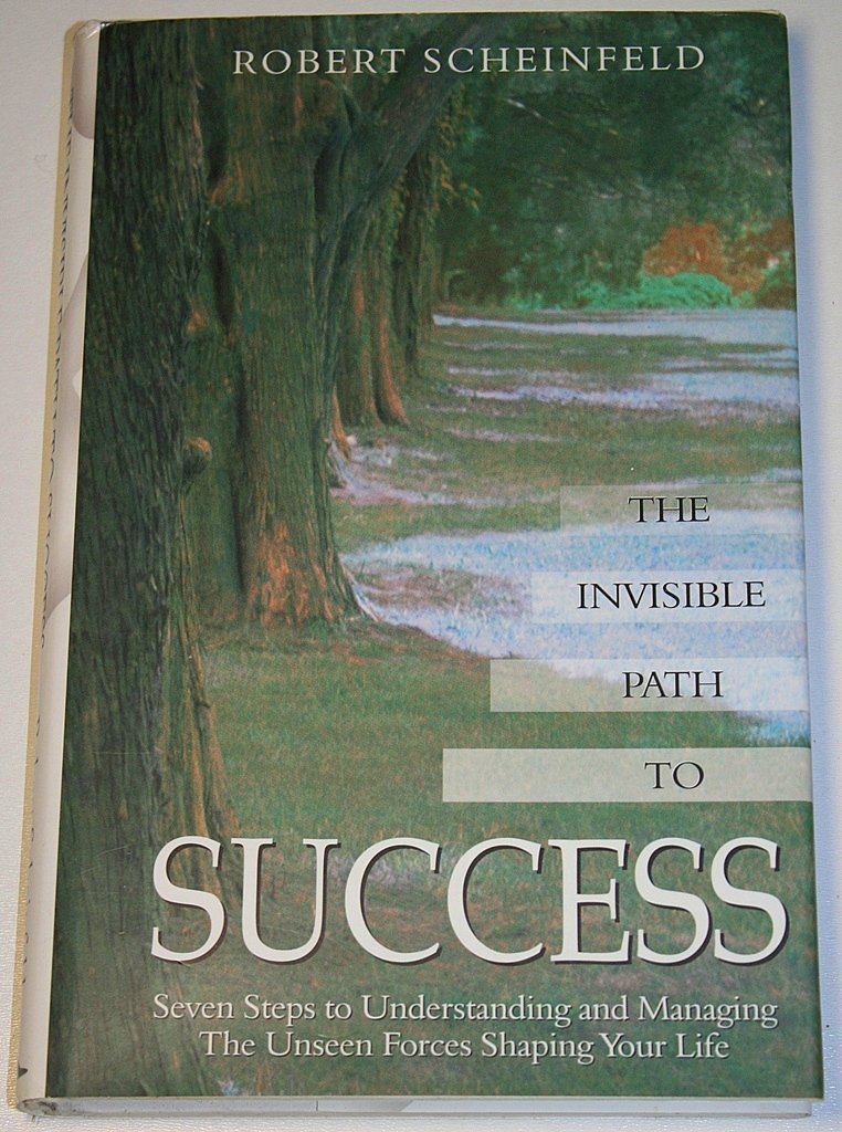 The Invisible Path to Success: Seven Steps to Understanding and Managing the Unseen Forces Shaping Your Life