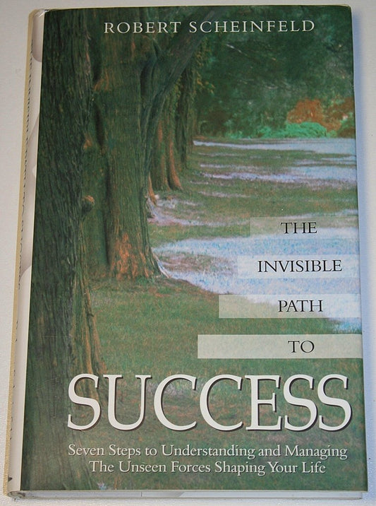 The Invisible Path to Success: Seven Steps to Understanding and Managing the Unseen Forces Shaping Your Life