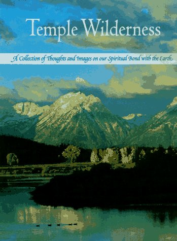 Temple Wilderness: A Collection of Thoughts and Images on Our Spiritual Bond With the Earth