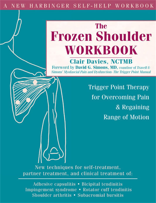The Frozen Shoulder Workbook: Trigger Point Therapy for Overcoming Pain and Regaining Range of Motion - 7712