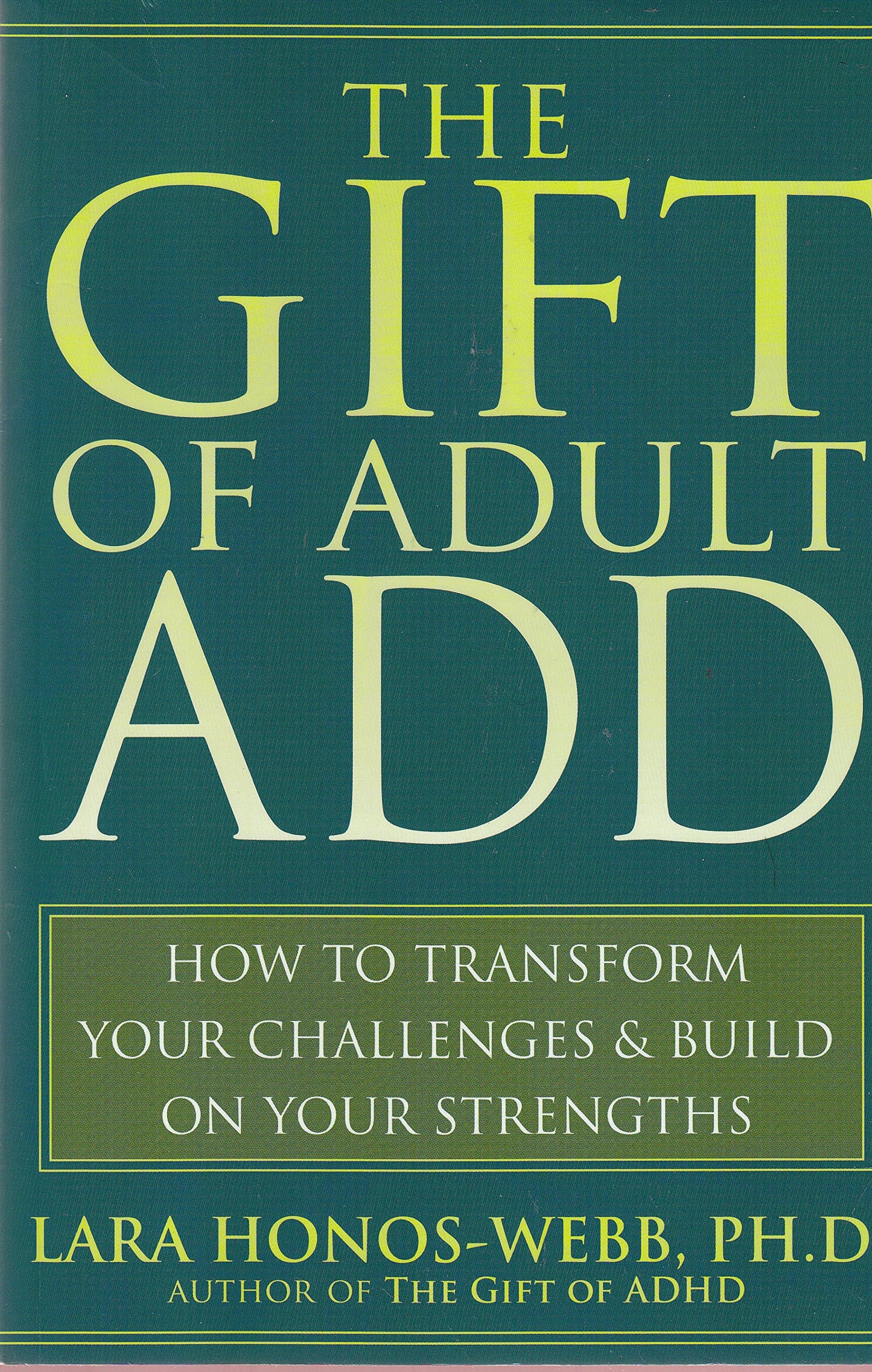 The Gift of Adult ADD: How to Transform Your Challenges and Build on Your Strengths - 7551