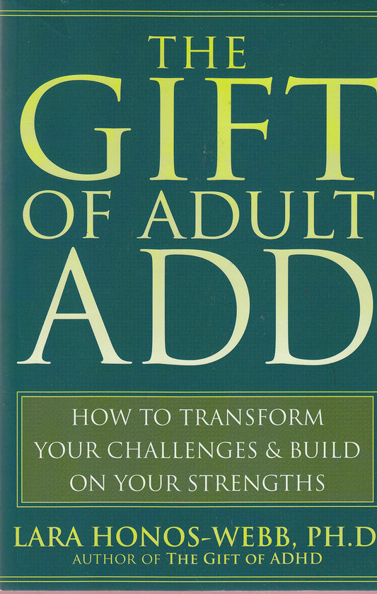 The Gift of Adult ADD: How to Transform Your Challenges and Build on Your Strengths - 7551