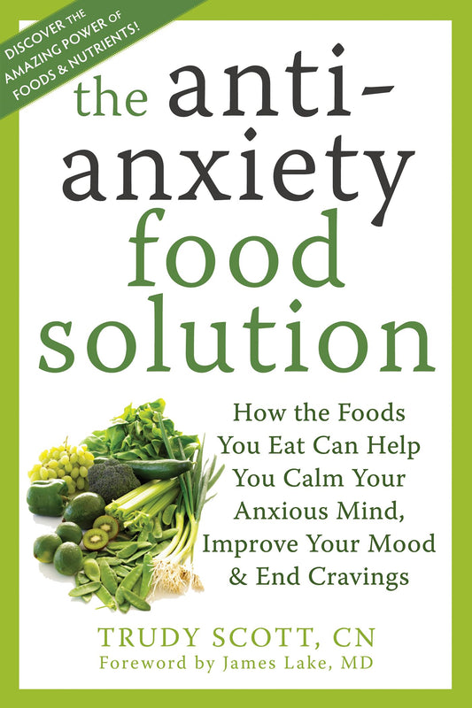 The Antianxiety Food Solution: How the Foods You Eat Can Help You Calm Your Anxious Mind, Improve Your Mood, and End Cravings - 9681