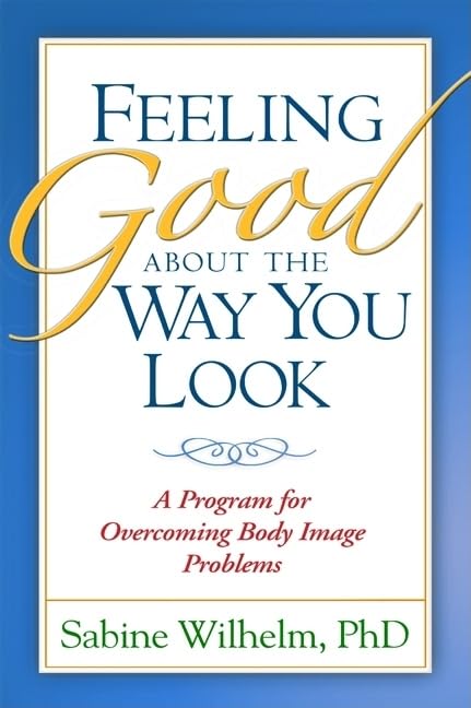 Feeling Good about the Way You Look: A Program for Overcoming Body Image Problems - 2812