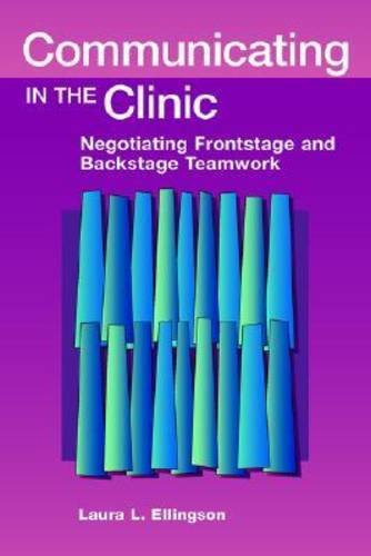 Communicating In The Clinic: Negotiating Frontstage and Backstage Teamwork (Hampton Press Communication Series: Health Communication)