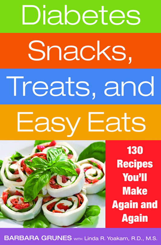 Diabetes Snacks, Treats, and Easy Eats: 130 Recipes You'll Make Again and Again