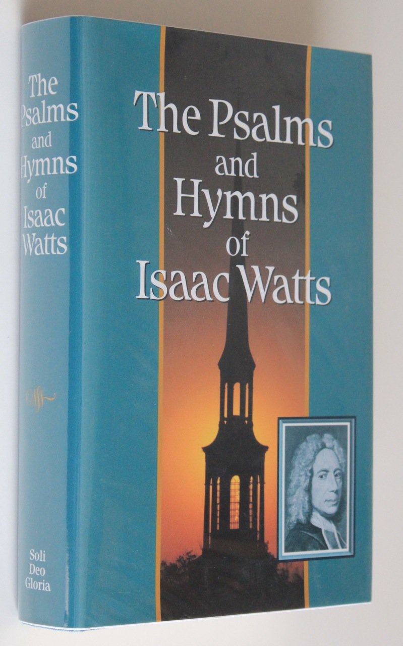 The Psalms and Hymns of Isaac Watts: With All the Additional Hymns and Complete Indexes