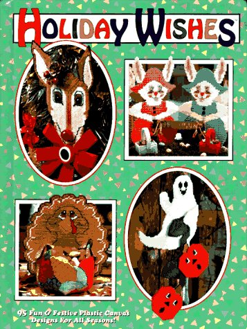 Holiday Wishes: 95 Fun & Festive Plastic Canvas Designs for All Seasons!