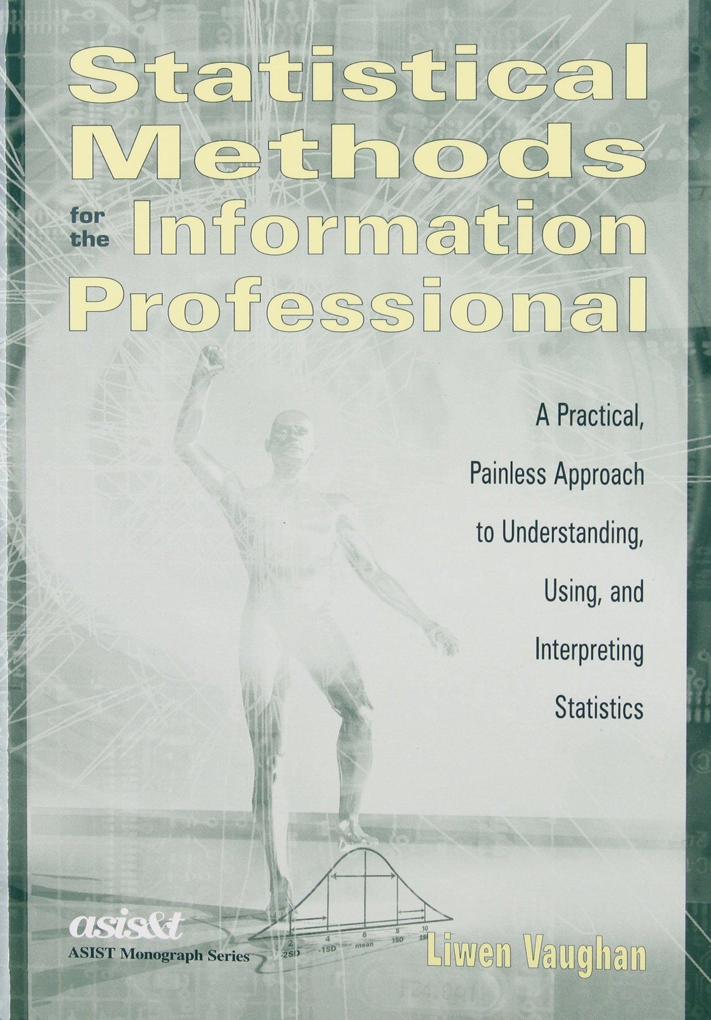 Statistical Methods for the Information Professional: A Practical, Painless Approach to Understanding, Using, and Interpreting Statistics (Asist Monograph Series)