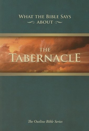 What the Bible Says about the Tabernacle: Its Message for Today (Outline Bible)