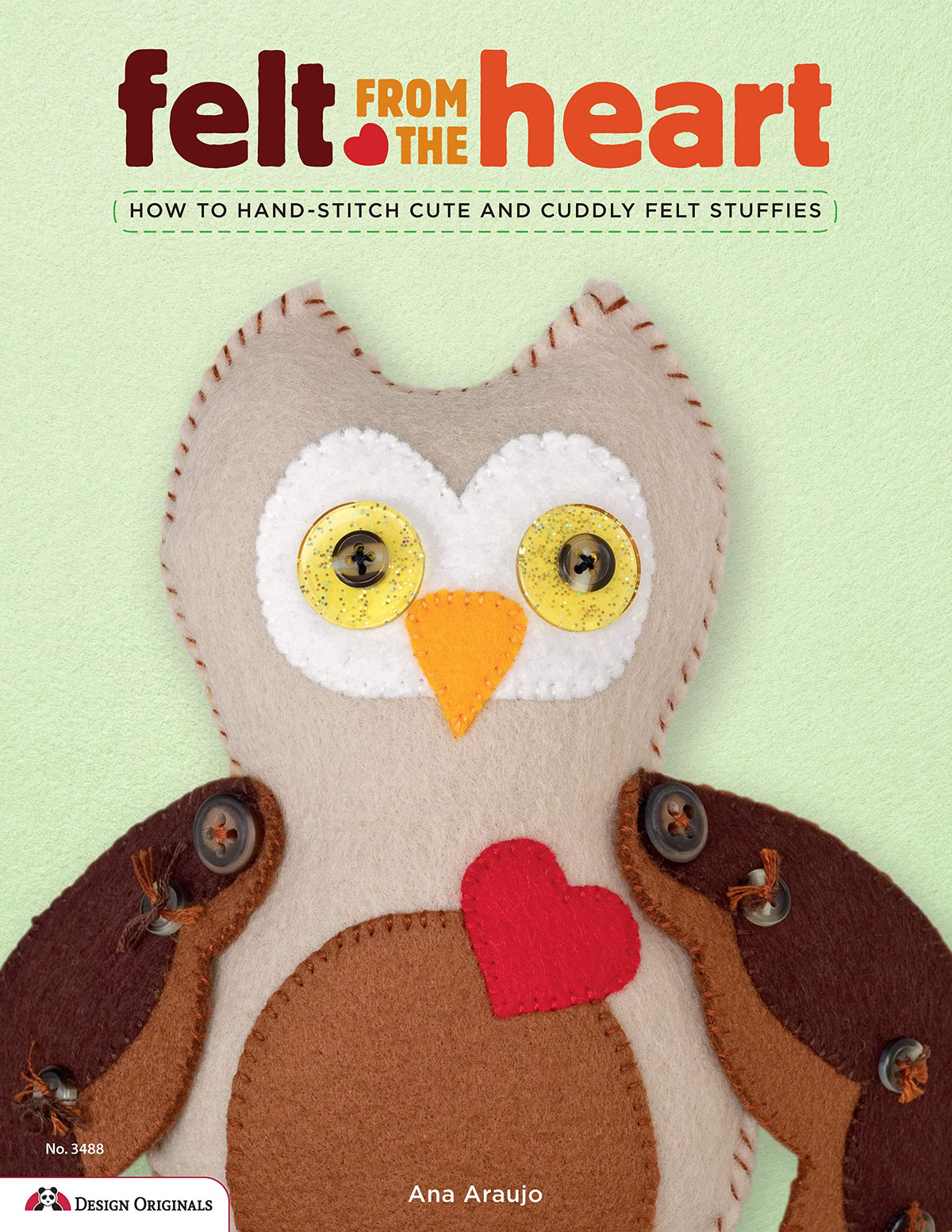 Felt from the Heart: How to Hand-Stitch Cute and Cuddly Felt Stuffies